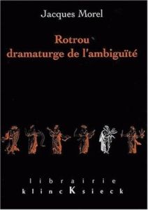 Rotrou, dramaturge de l'ambiguïté - Morel Jacques