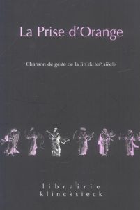 La Prise d'Orange. Chanson de geste de la fin du XIIe siècle - Régnier Claude