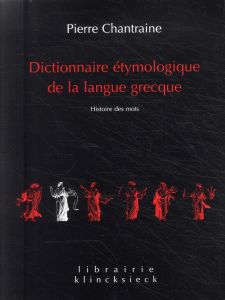 Dictionnaire étymologique de la langue grecque. Histoire des mots, Edition 2009 - Chantraine Pierre