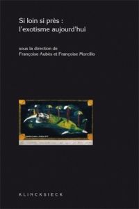 Si loin, si près : l'exotisme aujourd'hui - Aubès Françoise - Morcillo Françoise