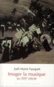 Imager la musique au XIXe siècle - Fauquet Joël-Marie