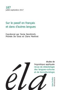 Etudes de Linguistique Appliquée N° 187, Juillet-septembre 2017 : Sur le passif en français et dans - Gerolimich Sonia - De Gioia Michele - Martinot Cla