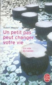 Un petit pas peut changer votre vie. La voie du kaizen - Maurer Robert - Malfi José