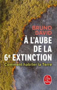 A l'aube de la 6e extinction. Comment habiter la Terre - David Bruno