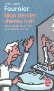 Mon dernier cheveu noir. Avec quelques conseils aux anciens jeunes - Fournier Jean-Louis