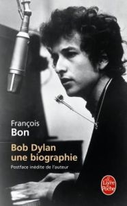 Bob Dylan. Une biographie - Bon François