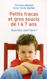 Petits tracas et gros soucis de 1 à 7 ans. Quoi dire, quoi faire - Brunet Christine - Sarfati Anne-Cécile