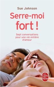 Serre-moi fort ! Sept conversations pour une vie entière d'amour - Johnson Sue - Rowley-Perpete Stéphanie