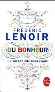 Du bonheur. Un voyage philosophique - Lenoir Frédéric