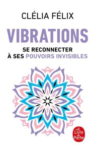 Vibrations. Se reconnecter à ses pouvoirs invisibles - Félix Clélia