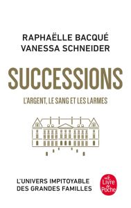 Successions. L'argent, le sang et les larmes - Bacqué Raphaëlle - Schneider Vanessa