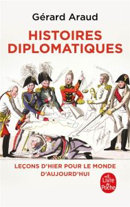 Histoires diplomatiques. Leçons d'hier pour le monde de demain - Araud Gérard