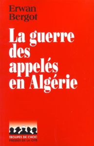 La guerre des appelés en Algérie (1956-1962) - Bergot Erwan