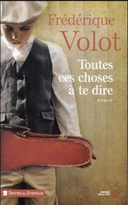 Toutes ces choses à te dire - Volot Frédérique