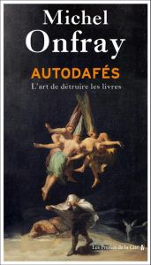 Autodafés. L'art de détruire les livres - Onfray Michel