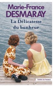 La Délicatesse du bonheur - Desmaray Marie-France