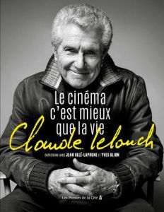 Claude Lelouch. Le cinéma c'est mieux que la vie - Ollé-Laprune Jean - Alion Yves - Lelouch Claude -