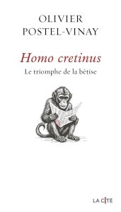 Homo Cretinus. Le triomphe de la bêtise - Postel-Vinay Olivier