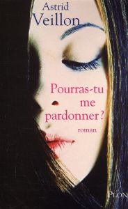 Pourras-tu me pardonner ? - Veillon Astrid