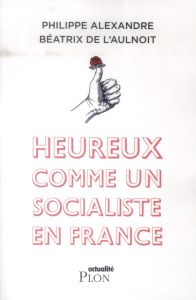 Heureux comme un socialiste en France - Alexandre Philippe - L'Aulnoit Béatrix de