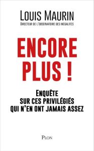 Encore plus ! Enquête sur ces privilégiés qui n'en ont jamais assez - Maurin Louis