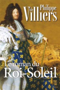 Le roman du Roi Soleil - Villiers Philippe de