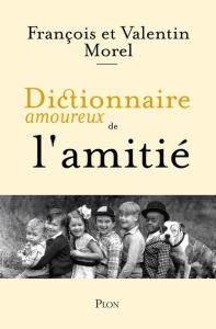 Dictionnaire amoureux de l'amitié - Morel François - Morel Valentin - Bouldouyre Alain