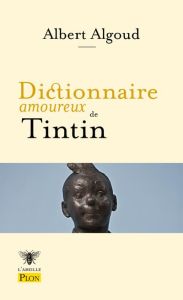 Dictionnaire amoureux de Tintin - Algoud Albert - Bouldouyre Alain