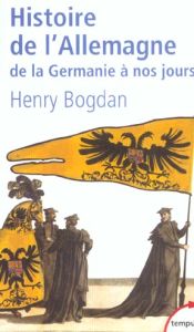 Histoire de l'Allemagne. De la Germanie à nos jours - Bogdan Henry