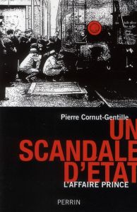 Un scandale d'Etat. L'affaire Prince - Cornut-Gentille Pierre