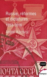 Russie, réformes et dictatures. De Khroutchev à Poutine (1953-2016) - Kozovoï Andreï