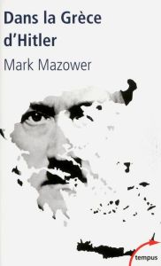 Dans la Grèce d'Hitler. 1941-1944 - Mazower Mark