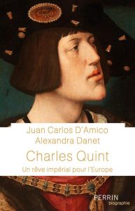 Charles Quint. Un rêve impérial pour l'Europe - Amico Juan carlos d' - Danet Alexandra