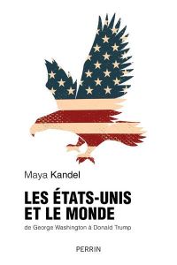 Les Etats-Unis et le monde. De George Washington à Donald Trump - Kandel Maya