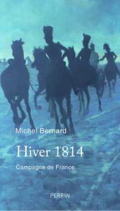 Hiver 1814. Campagne de France - Bernard Michel