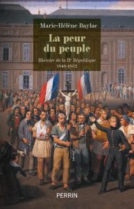 De la peur du peuple. Histoire de la IIe République 1848-1852 - Baylac Marie-Hélène