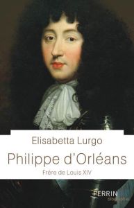 Philippe d'Orléans. Frère de Louis XIV - Lurgo Elisabetta