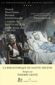 Cahiers de Sainte-Hélène. Les 500 derniers jours (1820-1821) - Bertrand Henri Gatien - Houdecek François - Lentz