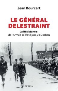 Le Général Delestraint. La Résistance : de l'Armée secrète jusqu'à Dachau - Bourcart Jean - Grandhomme Jean-Noël