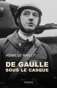 De Gaulle sous le casque. Une nouvelle approche du drame - Wailly Henri de