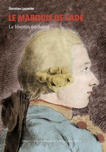 Le marquis de Sade. Le libertin enchaîné - Lacombe Christian