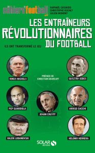 Les entraîneurs révolutionnaires du football. Ils ont transformé le jeu - Momont Julien - Kuchly Christophe - Cosmidis Rapha