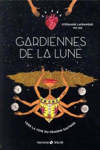 Gardiennes de la lune. Vers la voie du féminin sauvage - Lafranque Stéphanie - Oh Vic