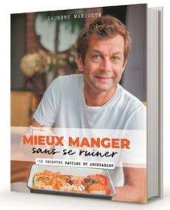 Mieux manger sans se ruiner. 150 recettes faciles et abordables - Mariotte Laurent - Monetta Pierre - Bergeron Anne