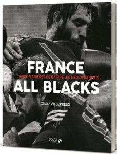 France-All Blacks. Treize manières de battre les Néo-zélandais - Villepreux Olivier