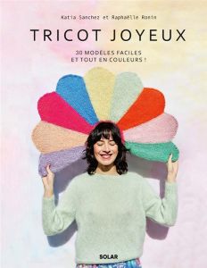 Tricot joyeux. 30 modèles faciles et tout en couleurs ! - Sanchez Katia - Ronin Raphaëlle - Sath Jennifer -