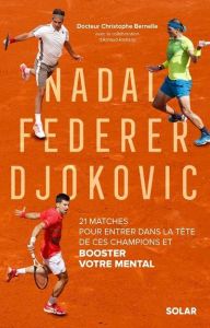 Nadal, Federer, Djokovic. 21 matches pour entrer dans la tête de ces champions et booster votre ment - Bernelle Christophe - Ramsay Arnaud