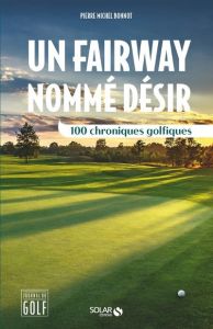 Un fairway nommé désir. 100 chroniques golfiques - Bonnot Pierre-Michel