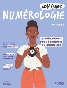 Mon cahier numérologie. La numérologie pour s'épanouir au quotidien - Bobin Eva - Wietzel Alice - Ruffieux Sophie