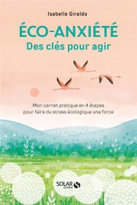 Eco-anxiété. Des clés pour agir - Mon carnet pratique en 4 étapes pour faire du stress écologique un - Giraldo Isabelle - Ouederni Nathalie